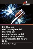 L'influenza dell'immagine del marchio sul comportamento dei clienti delle banche commerciali del Regno Unito L'influenza dell'immagine del marchio sul comportamento dei clienti delle banche commerciali del Regno Unito