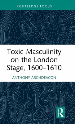 Cover Toxic Masculinity on the London Stage, 1600-1610