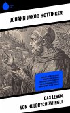 Das Leben von Huldrych Zwingli (eBook, ePUB) Das Leben von Huldrych Zwingli (eBook, ePUB)