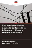 À la recherche d'une nouvelle culture de la tolérance: l'Ubuntu comme alternative À la recherche d'une nouvelle culture de la tolérance: l'Ubuntu comme alternative