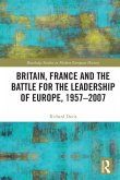 Britain, France and the Battle for the Leadership of Europe, 1957-2007