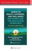 12 Keys to Health, Happiness, and Well-Being for Nurses and the Healthcare Workforce 12 Keys to Health, Happiness, and Well-Being for Nurses and the Healthcare Workforce