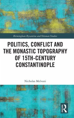 Politics, Conflict and the Monastic Topography of 15th-Century Constantinople Cover Politics, Conflict and the Monastic Topography of 15th-Century Constantinople