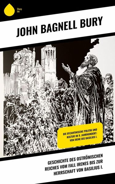 Geschichte des Oströmischen Reiches vom Fall Irenes bis zur Herrschaft von Basilius I. (eBook, ePUB) Geschichte des Oströmischen Reiches vom Fall Irenes bis zur Herrschaft von Basilius I. (eBook, ePUB)