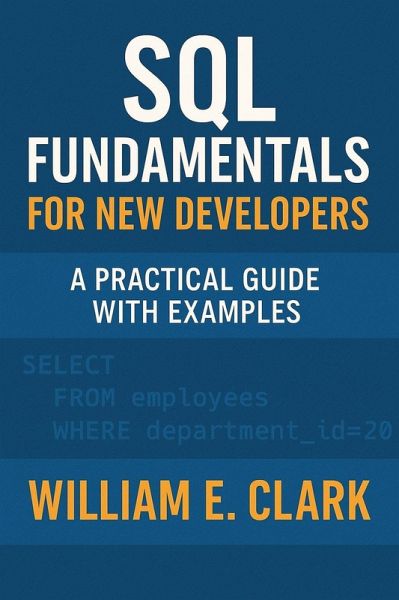 SQL Fundamentals for New Developers: A Practical Guide with Examples (eBook, ePUB) SQL Fundamentals for New Developers: A Practical Guide with Examples (eBook, ePUB)