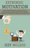 Extrinsic Motivation: Understanding the Influence of External Factors on Achieving Success and Exploring the Effects of Rewards, Recognition, and Competition on Behavior and Performance (eBook, ePUB) Extrinsic Motivation: Understanding the Influence of External Factors on Achieving Success and Exploring the Effects of Rewards, Recognition, and Competition on Behavior and Performance (eBook, ePUB)