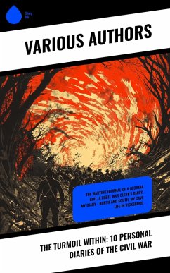 The Turmoil Within: 10 Personal Diaries of the Civil War (eBook, ePUB) - Alstyne, Lawrence Van; Jervey, Susan R.; Ravenel, Charlotte St. J.; Andrews, Eliza Frances; Loughborough, Mary Ann; Gurowski, Adam; Dawson, Sarah Morgan; Chesnut, Mary Boykin; Jones, John Beauchamp; Abbott, Lemuel Abijah; Russell, William Howard; Henagan, Mary Rhodes Waring