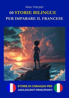60 Storie Bilingue per Imparare il Francese - Storie di Coraggio per Adolescenti Principianti (eBook, ePUB) - Harper, Alex