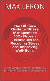 The Ultimate Guide to Stress Management: 100+ Proven Techniques for Reducing Stress and Improving Well-Being (eBook, ePUB)