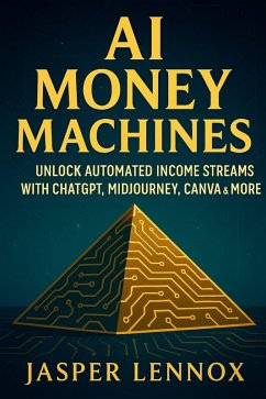 AI Money Machines: How to Automate Your Income with AI (eBook, ePUB) - Lennox, Jasper