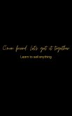 C'mon friend, Let's get it together :Learn to sell ANYTHING (eBook, ePUB)