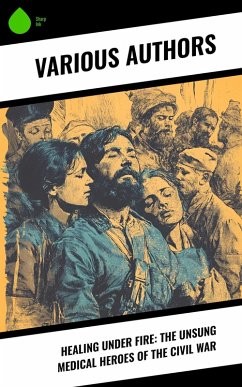 Cover Healing Under Fire: The Unsung Medical Heroes of the Civil War (eBook, ePUB)