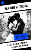 A Lost Elegance of Love: 40 Romance Novels (eBook, ePUB) A Lost Elegance of Love: 40 Romance Novels (eBook, ePUB)