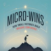 Micro-Wins How Small Victories Build Massive Confidence (eBook, ePUB) Micro-Wins How Small Victories Build Massive Confidence (eBook, ePUB)