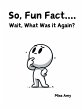 So, Fun Fact... Wait, What Was It... - Bild 1