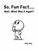 So, Fun Fact... Wait, What Was It Again? (eBook, ePUB) So, Fun Fact... Wait, What Was It Again? (eBook, ePUB)