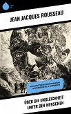 Über die Ungleichheit unter den Menschen (eBook, ePUB) Über die Ungleichheit unter den Menschen (eBook, ePUB)