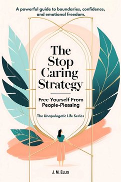 Cover The Stop Caring Strategy: Free Yourself From People-Pleasing (The Unapologetic Life Series, #1) (eBook, ePUB)