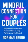Mindful Connection for Couples: Simple Mindfulness and Somatic Skills to Stop Fighting and Feel Heard (eBook, ePUB) Mindful Connection for Couples: Simple Mindfulness and Somatic Skills to Stop Fighting and Feel Heard (eBook, ePUB)
