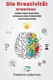 Die Kreativität erwecken. Steigere deine Inspiration, verbessere deine Produktivität und erreiche Erfolg (eBook, ePUB) Die Kreativität erwecken. Steigere deine Inspiration, verbessere deine Produktivität und erreiche Erfolg (eBook, ePUB)