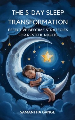 The 5-Day Sleep Transformation: Effective Bedtime Strategies for Restful Nights (eBook, ePUB) - Gange, Samantha