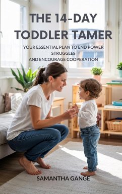 The 14-Day Toddler Tamer: Your Essential Plan to End Power Struggles and Encourage Cooperation (eBook, ePUB) - Gange, Samantha