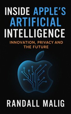 Inside Apple's Artificial Intelligence Innovation, Privacy and the Future (eBook, ePUB) - Malig, Randall