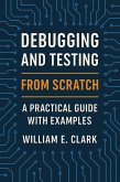 Debugging and Testing from Scratch: A Practical Guide with Examples (eBook, ePUB) Debugging and Testing from Scratch: A Practical Guide with Examples (eBook, ePUB)