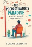 The Procrastinator's Paradise: A Journey Through Creative Delays (eBook, ePUB) The Procrastinator's Paradise: A Journey Through Creative Delays (eBook, ePUB)