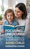 Focusing the Unfocused: 17 Proven Strategies to Empower Your ADHD Child (eBook, ePUB) Focusing the Unfocused: 17 Proven Strategies to Empower Your ADHD Child (eBook, ePUB)