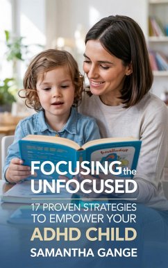 Cover Focusing the Unfocused: 17 Proven Strategies to Empower Your ADHD Child (eBook, ePUB)