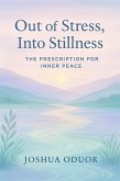 Out of Stress, Into Stillness: The Prescription for Inner Peace (eBook, ePUB)