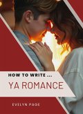 How To Write ... YA Romance (eBook, ePUB) How To Write ... YA Romance (eBook, ePUB)