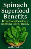 Spinach Superfood Benefits: Detox, Strengthen Bones & Enhance Vision Naturally (eBook, ePUB) Spinach Superfood Benefits: Detox, Strengthen Bones & Enhance Vision Naturally (eBook, ePUB)