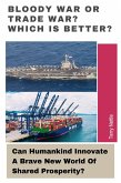 Bloody War Or Trade War? Which Is Better?: Can Humankind Innovate A Brave New World Of Shared Prosperity? (eBook, ePUB) Bloody War Or Trade War? Which Is Better?: Can Humankind Innovate A Brave New World Of Shared Prosperity? (eBook, ePUB)