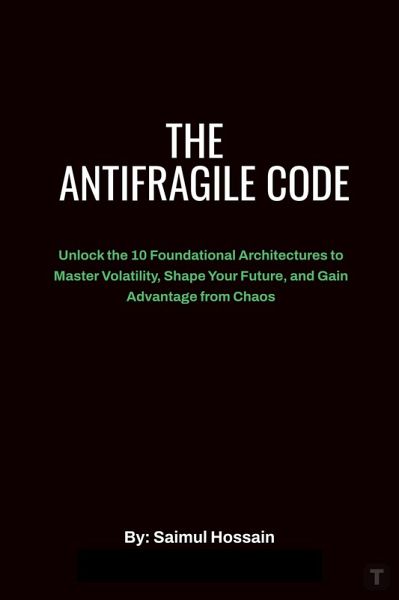 The Antifragile Code: Unlock the 10 Foundational Architectures to Master Volatility, Shape Your Future, and Gain Advantage from Chaos (eBook, ePUB)