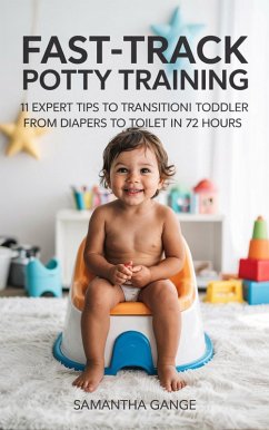 Fast-Track Potty Training: 11 Expert Tips To Transition Your Toddler From Diapers To Toilet In 72 Hours (eBook, ePUB) - Gange, Samantha