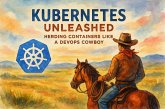 Kubernetes Unleashed: Herding Containers Like a DevOps Cowboy (eBook, ePUB) Kubernetes Unleashed: Herding Containers Like a DevOps Cowboy (eBook, ePUB)