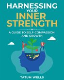 Harnessing Your Inner Strength: A Guide to Self-Compassion and Growth (eBook, ePUB) Harnessing Your Inner Strength: A Guide to Self-Compassion and Growth (eBook, ePUB)