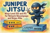 Juniper Jitsu - Ninja-Level IDS and IPS for Network Nincompoops and Ninjas Alike (eBook, ePUB) Juniper Jitsu - Ninja-Level IDS and IPS for Network Nincompoops and Ninjas Alike (eBook, ePUB)
