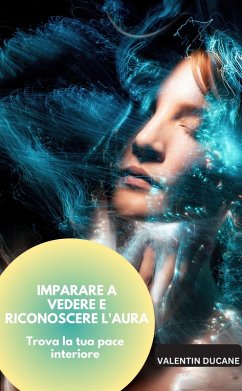 IMPARARE A VEDERE E RICONOSCERE L'AURA Trova la tua pace interiore (eBook, ePUB) - Ducane, Valentin