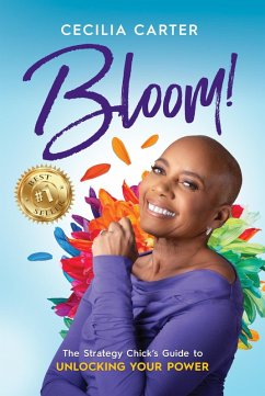 Bloom!: The Strategy Chick's Guide to Unlocking Your Power (eBook, ePUB) - Carter, Cecilia Bloom!: The Strategy Chick's Guide to Unlocking Your Power (eBook, ePUB) - Carter, Cecilia