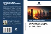 Die Städte der Zukunft: Eine bessere Zukunft für die Welt - Teil II Die Städte der Zukunft: Eine bessere Zukunft für die Welt - Teil II