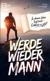 Werde wieder Mann: Der einzige Ratgeber den du brauchst um ein echter Mann zu werden Werde wieder Mann: Der einzige Ratgeber den du brauchst um ein echter Mann zu werden