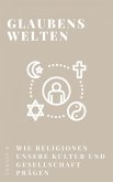 Glaubenswelten - wie Religionen unsere Kultur und Gesellschaft prägen (eBook, ePUB)