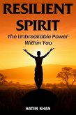 Resilient Spirit - The Unbreakable Power Within You (eBook, ePUB) Resilient Spirit - The Unbreakable Power Within You (eBook, ePUB)