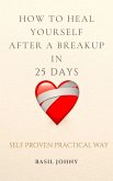 How to Heal Yourself After a Breakup In 25 Days (25 Days Mastery, #1) (eBook, ePUB) How to Heal Yourself After a Breakup In 25 Days (25 Days Mastery, #1) (eBook, ePUB)