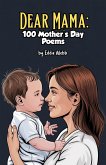 Dear Mama: 100 Mother's Day Poems (eBook, ePUB) Dear Mama: 100 Mother's Day Poems (eBook, ePUB)