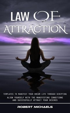 Cover Law of Attraction: Templates to Manifest Your Dream Life Through Scripting (Align Yourself With the Manifesting Conditions and Successfully Attract Your Desires) (eBook, ePUB)