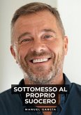 Sottomesso al Proprio Suocero (eBook, ePUB)